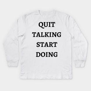 Quit Talking Start Doing Kids Long Sleeve T-Shirt